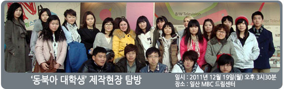 동북아 대학생 제작 현장 탐방 일시:2011년 12월 19일(월) 장소: 일산 MBC 드림센터