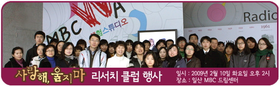 <사랑해, 울지마> 리서치 클럽 행사 일시:2009년 2월 10일(화) 장소: 일산 MBC 드림센터