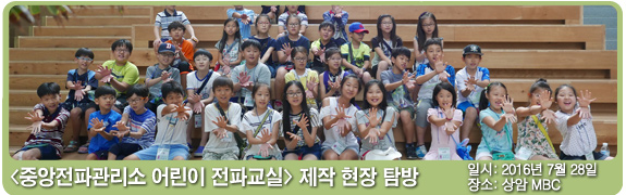 중앙전파관리소 어린이 전파교실 제작 현장 탐방  일시:2016년 7월 28일 장소: 상암 MBC